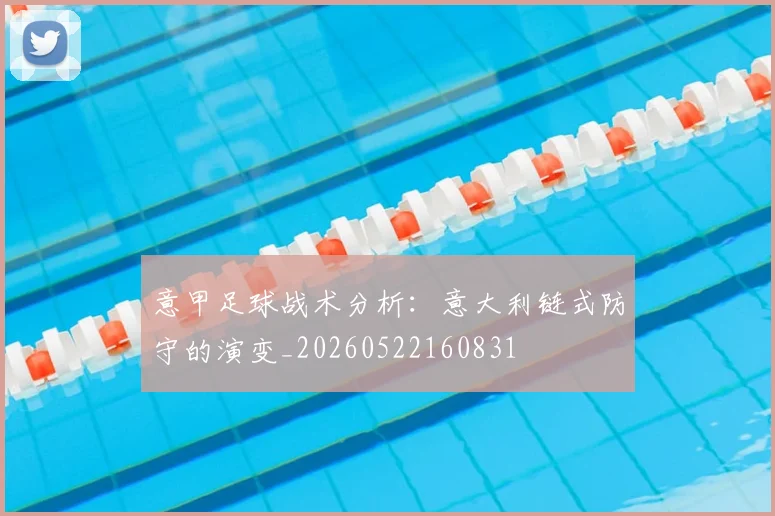意甲足球战术分析：意大利链式防守的演变_20260522160831