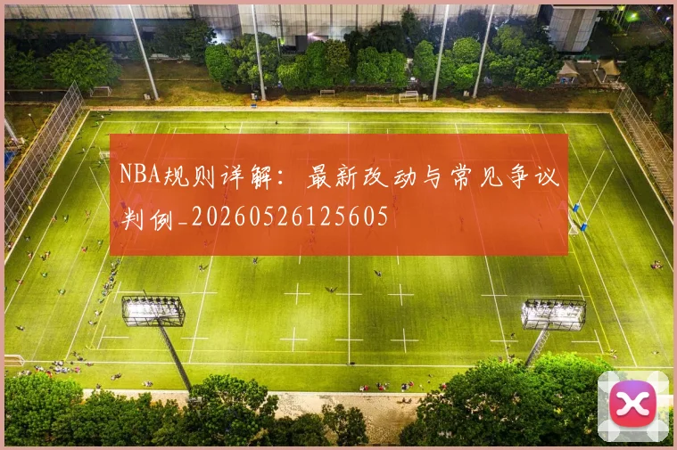 NBA规则详解:最新改动与常见争议判例_20260526125605