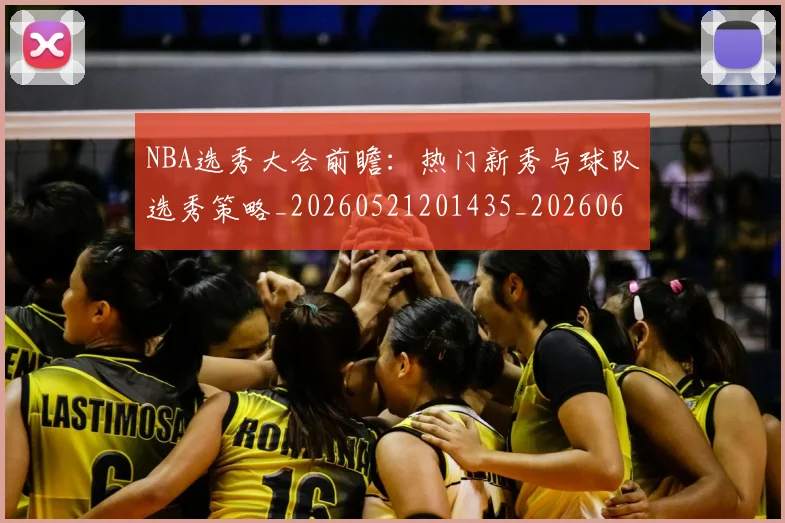 NBA选秀大会前瞻：热门新秀与球队选秀策略_20260521201435_20260607160412