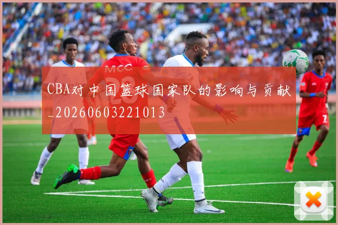 CBA对中国篮球国家队的影响与贡献_20260603221013