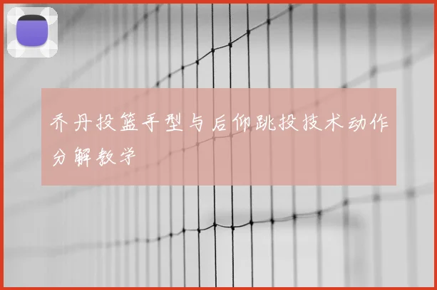 乔丹投篮手型与后仰跳投技术动作分解教学