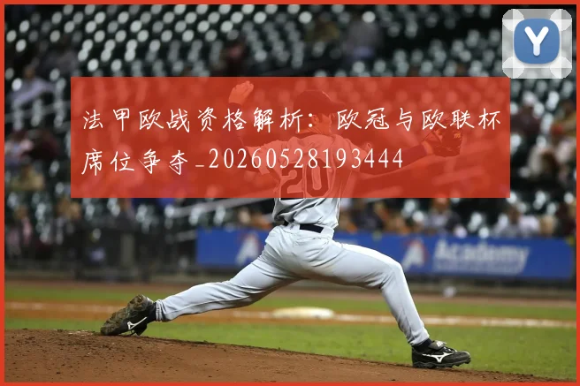 法甲欧战资格解析：欧冠与欧联杯席位争夺_20260528193444