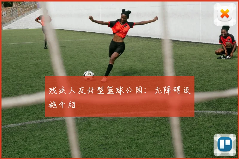 残疾人友好型篮球公园：无障碍设施介绍